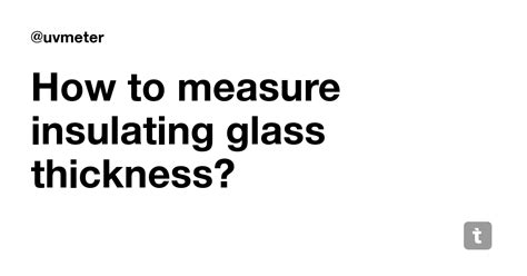 How to measure insulating glass thickness? — Teletype