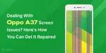 Dealing With Oppo A37 Screen Issues? Here's How You Can Get It Repaired ...