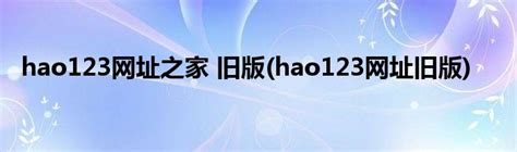 hao123网址之家 旧版(hao123网址旧版)_草根科学网