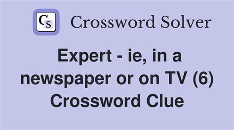 Expert - ie, in a newspaper or on TV (6) - Crossword Clue Answers ...