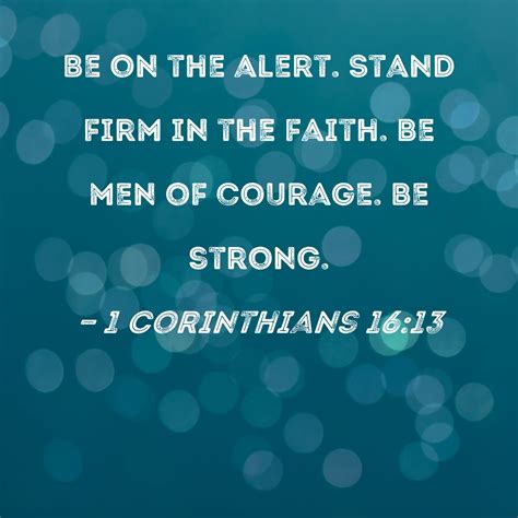 1 Corinthians 16:13 Be on the alert. Stand firm in the faith. Be men of ...