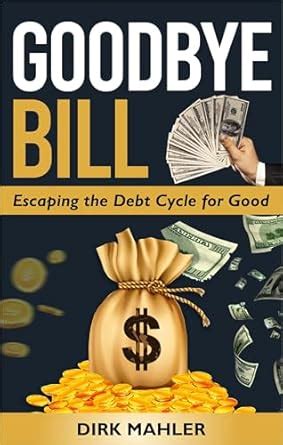GOODBYE BILL: Escaping the Debt Cycle for Good eBook : MAHLER, DIRK ...