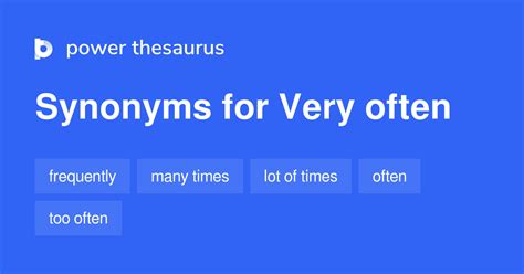 Very Often synonyms - 232 Words and Phrases for Very Often