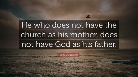 Saint Augustine Quote: “He who does not have the church as his mother ...