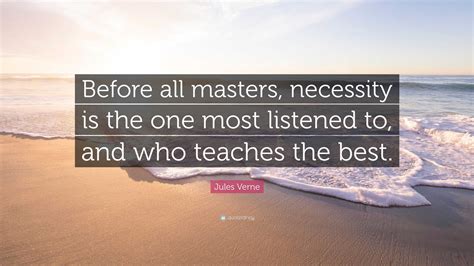 Jules Verne Quote: “Before all masters, necessity is the one most ...