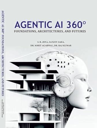 AGENTIC AI 360º FOUNDATIONS, ARCHITECTURES, AND FUTURES eBook : Jena, S ...