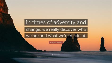Howard Schultz Quote: “In times of adversity and change, we really ...