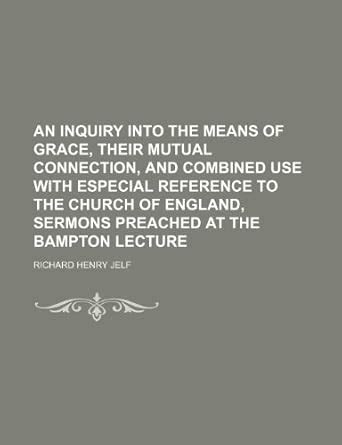 An Inquiry Into the Means of Grace, Their Mutual Connection, and ...