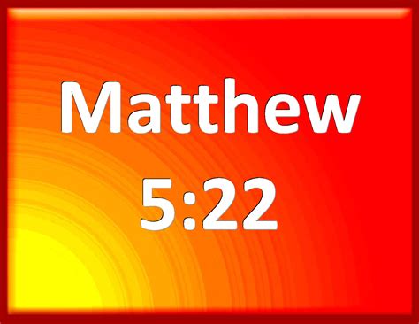 Matthew 5:22 But I say to you, That whoever is angry with his brother ...