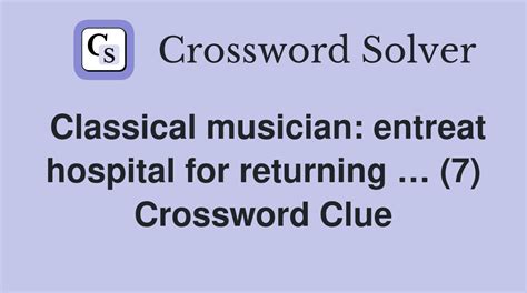 Classical musician: entreat hospital for returning … (7) - Crossword ...