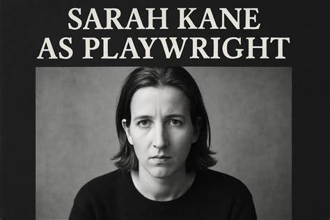 Sarah Kane as Playwright: Brutal Honesty, Style, and Influence