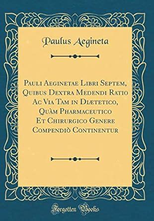 Buy Pauli Aeginetae Libri Septem, Quibus Dextra Medendi Ratio AC Via ...