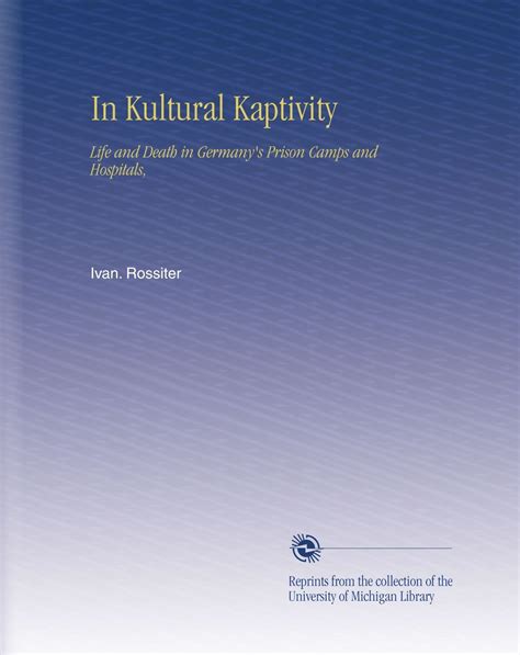 In Kultural Kaptivity: Life and Death in Germany's Prison Camps and ...