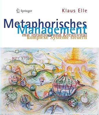 Metaphorisches Management: mit Intuition und Kreativität komplexe ...