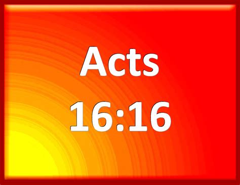 Acts 16:16 And it came to pass, as we went to prayer, a certain damsel ...