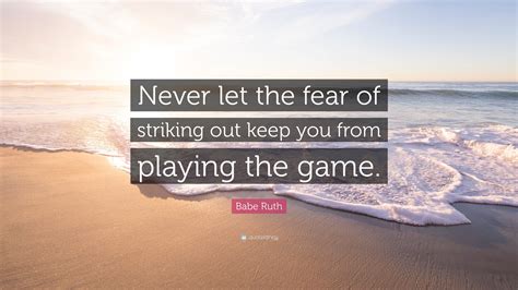 Babe Ruth Quote: “Never let the fear of striking out keep you from ...