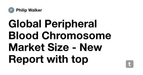 Global Peripheral Blood Chromosome Market Size - New Report with top ...