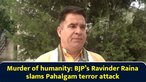 Murder of humanity: BJP’s Ravinder Raina slams Pahalgam terror attack