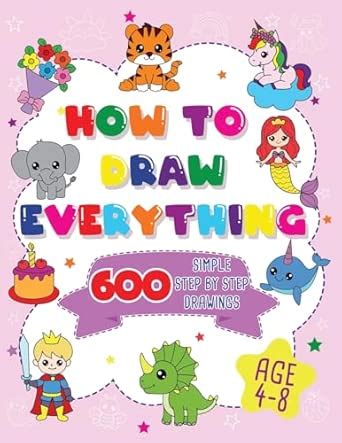 How To Draw Everything: 600 Simple Step By Step Drawings For Girls Ages ...