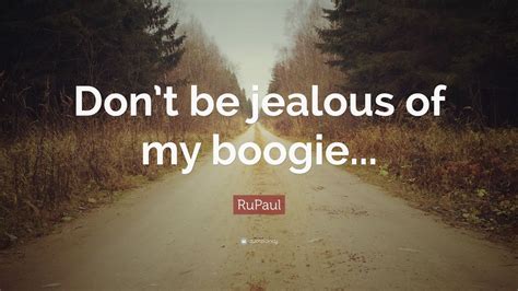 RuPaul Quote: “Don’t be jealous of my boogie...” (12 wallpapers ...