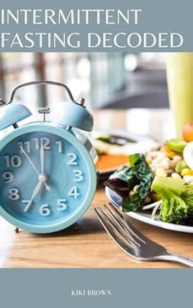 INTERMITTENT FASTING DECODED : The Revolutionary Approach To Health and ...