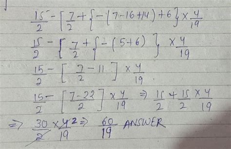 solve wordproblem using BODMAS rule15/2-[7/2+{-(7-16+14)+6}x4/19 ...