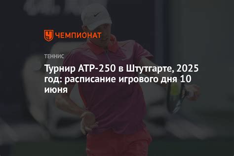 Турнир ATP-250 в Штутгарте, 2025 год: расписание игрового дня 10 июня ...
