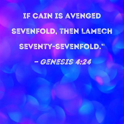 Genesis 4:24 If Cain is avenged sevenfold, then Lamech seventy-sevenfold."