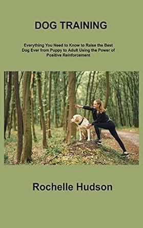 Dog Training Bible: Everything You Need to Know to Raise the Best Dog ...