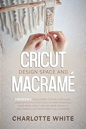 Buy Cricut Design Space and Macrame: 2 Books in 1: The Ultimate Step-by ...