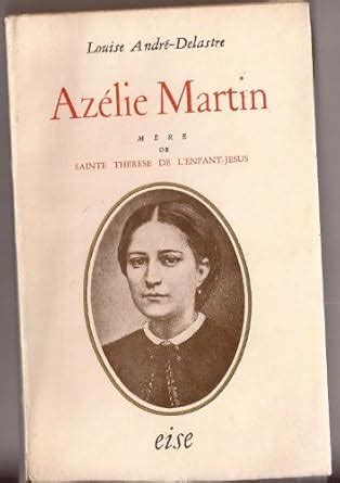 Louise André-Delastre. Azélie Martin : Mère de sainte Thérèse de l ...