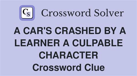 A CAR'S CRASHED BY A LEARNER A CULPABLE CHARACTER - Crossword Clue ...
