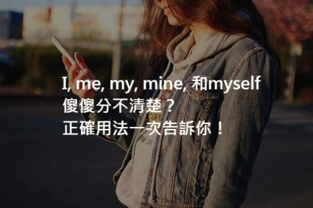 「我、我的、我自己」英文怎麼說？I, me, my, mine和myself 中文意思與用法！ – 全民學英文