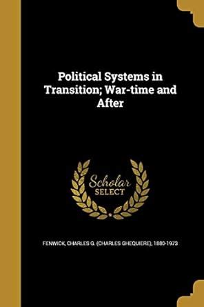 Political Systems in Transition; War-time and After : Fenwick, Charles ...