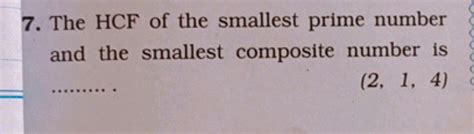 The HCF of the smallest prime number and the smallest composite number is..