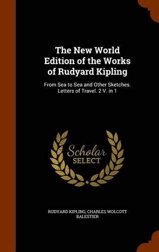 The New World Edition of the Works of Rudyard Kipling: From Sea to Sea ...