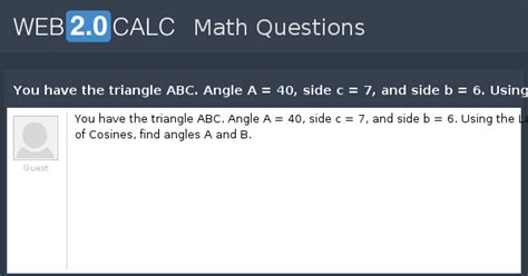 View question - You have the triangle ABC. Angle A = 40, side c = 7 ...