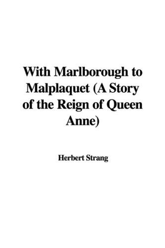 Buy With Marlborough to Malplaquet: A Story of the Reign of Queen Anne ...
