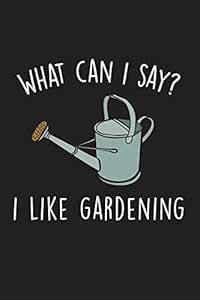 What Can I Say I Like Gardening: Blank Lined Notebook To Write In For ...