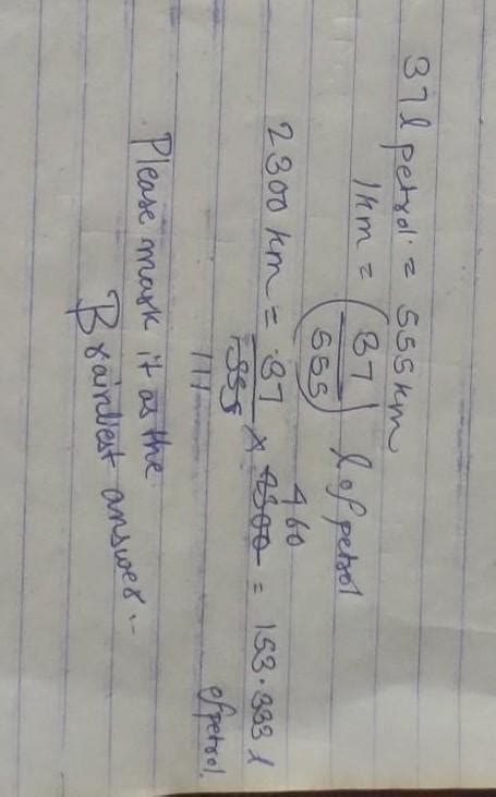 5. A car requires 37 litres of petrol for covering a distance of 555 km ...