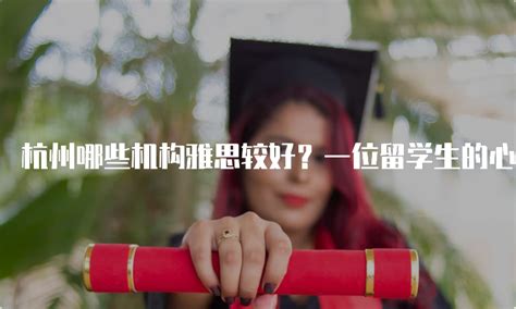 杭州哪些机构雅思较好？一位留学生的心路历程！