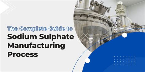The Complete Guide to Sodium Sulphate Manufacturing Process – Sodium ...