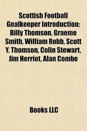 Scottish Football Goalkeeper Introduction: Billy Thomson, Graeme Smith ...