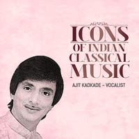 Icons Of Indian Music - Ajit Kadkade (Hindustani Classical) Songs ...
