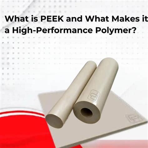 What is PEEK and What Makes it a High-Performance Polymer?