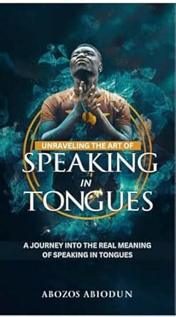 UNRAVELING THE ART OF SPEAKING IN TONGUES: A JOURNEY INTO THE REAL ...