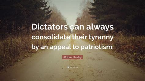 Aldous Huxley Quote: “Dictators can always consolidate their tyranny by ...
