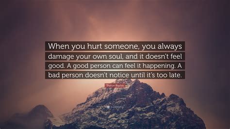 Sharon Bayliss Quote: “When you hurt someone, you always damage your ...