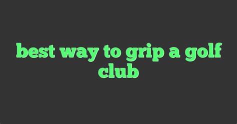 Golf Club Grip Tips 的图像结果
