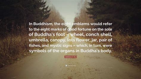 Anthony C. Yu Quote: "In Buddhism, the eight emblems would refer to the ...